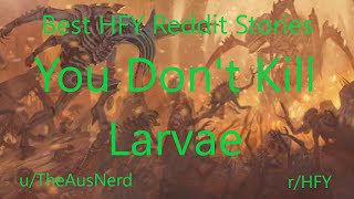 Best HFY Reddit Stories: You Don't Kill Larvae (r/HFY)