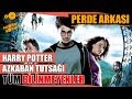 Harry Potter ve Azkaban Tutsağı Kamera Arkası Tüm Bilinmeyenler