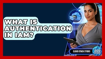 What Is Authentication In IAM? - Cloud Stack Studio