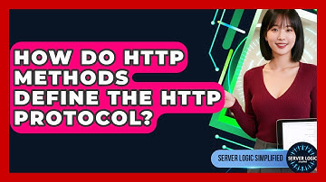 How Do HTTP Methods Define The HTTP Protocol? - Server Logic Simplified