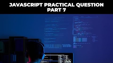 JAVASCRIPT PRACTICAL QUESTION PART 7 || MCQ || SHORT QUESTION || LOGICAL QUESTION || BASIC JS ||