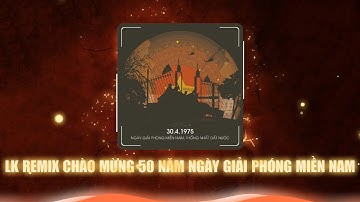 LK Remix Chào Mừng 50 NĂM Ngày Giải Phóng Miền Nam - Viết Tiếp Câu Chuyện Hòa Bình x Trường Sa Ca