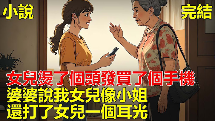 高考後第二天，女兒燙了個頭發，還買了個手機，婆婆打了女兒一個耳光，說我女兒打扮成這樣像個小姐，我當場甩丈夫兩個耳光：母債子還，你給她受著！#一口气看完 #小说 #推文