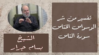 الشيخ بسام جرار | تفسير من شر الوسواس الخناس  سورة الناس