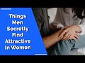 What Men Find Attractive in Women - 7 Things Men Find Attractive (What Men Like In Women)