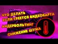 ГРЕЕТСЯ ВИДЕОКАРТА | КАК СДЕЛАТЬ АНДЕРВОЛЬТИНГ