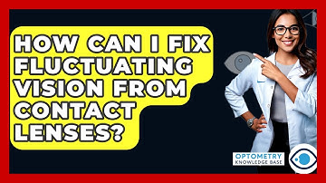 How Can I Fix Fluctuating Vision From Contact Lenses? - Optometry Knowledge Base