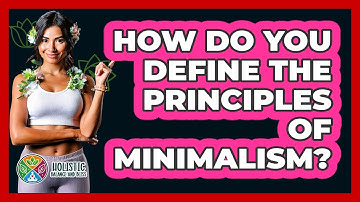 How Do You Define The Principles Of Minimalism? - Holistic Balance And Bliss