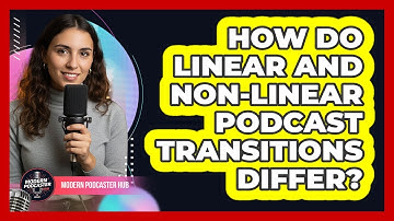 How Do Linear And Non-linear Podcast Transitions Differ? - Modern Podcaster Hub