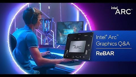 Intel Arc Graphics Q&A - ReBAR