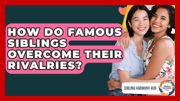 How Do Famous Siblings Overcome Their Rivalries? - Sibling Harmony Hub