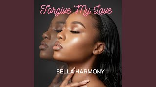 Forgive My Love - Bella Harmony