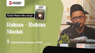 Kitab Matan Abu Syuja' (17) : RUKUN RUKUN SHOLAT - Ustadz Budi Santoso, M Pd