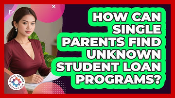 How Can Single Parents Find Unknown Student Loan Programs? - Single Parent Support Hub