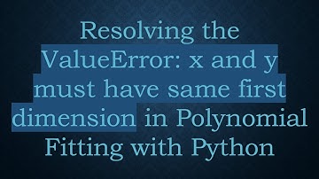 Resolving the ValueError: x and y must have same first dimension in Polynomial Fitting with Python