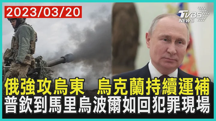 俄強攻烏東  烏克蘭持續運補    普欽到馬里烏波爾如回犯罪現場 | 十點不一樣 20230320 @TVBSNEWS01 - 天天要聞