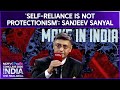 'Self-Reliance Is Not Protectionism': Sanjeev Sanyal Explains India’s Strategy