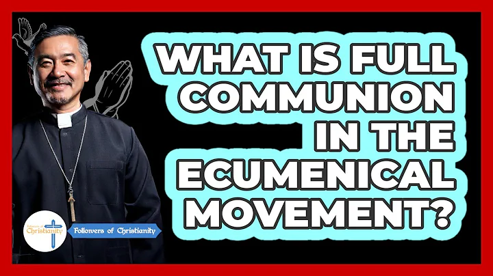 What Is Full Communion In The Ecumenical Movement? - Followers Of Christianity