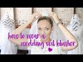 How to Wear A Wedding Veil Blusher