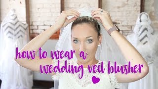 How to Wear A Wedding Veil Blusher