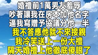 婚禮前1萬男友羞辱，吵著讓我在房本加他名字，逼我寫贈予協議分他一半，我不答應他就不來接親，我冷笑送上一份大禮！隔天婚禮上他徹底傻眼了！#情感 #家庭 #為人處世 #深夜讀書 #中年 #民间故事