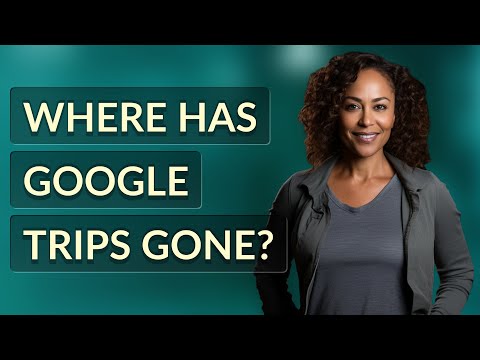 Where has Google Trips gone