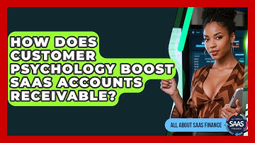 How Does Customer Psychology Boost SaaS Accounts Receivable? - All About SaaS Finance
