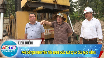 Phó Chủ tịch UBND tỉnh Tiền Giang khảo sát dự án Cầu Rạch Miễu 2 | THTG