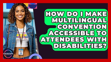 How Do I Make Multilingual Convention Accessible To Attendees With Disabilities?