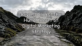 Beyond Clicks: The Human Heart of Digital Marketing Strategy