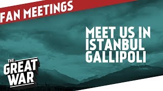Meet Us In Istanbul And Gallipoli Around ANZAC Day I THE GREAT WAR Announcement Meet Us In Istanbul And Gallipoli Around ANZAC Day I THE GREAT WAR Announcement