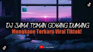 DJ SAMA TEMAN GOYANG DUMANG MENGKANE TERBARU VIRAL TIKTOK!!