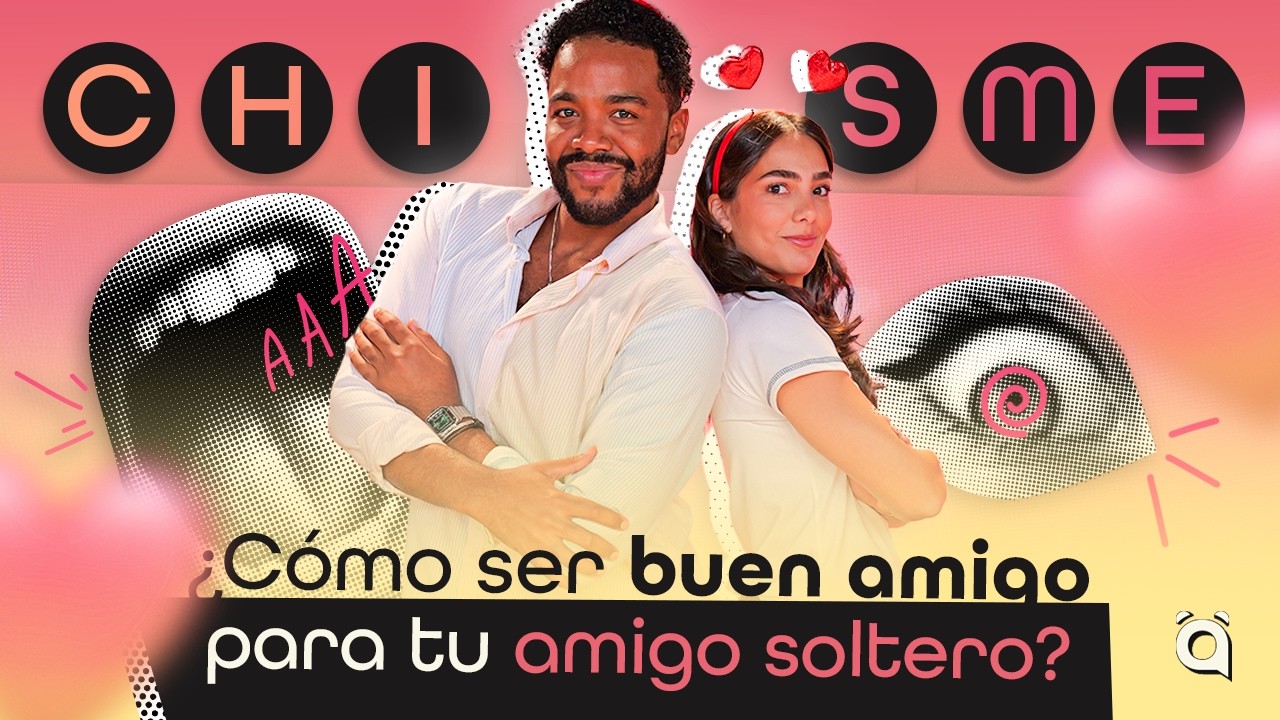 C.H.I.S.M.E: ¿CÓMO SER UN BUEN AMIGO PARA TU AMIGO SOLTERO?