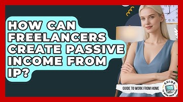 How Can Freelancers Create Passive Income From IP? - Guide To Work From Home