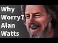 Why Worry? Alan Watts