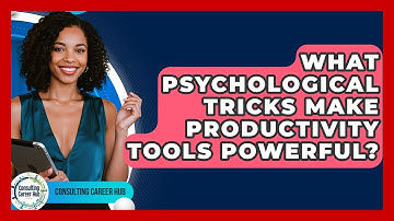 What Psychological Tricks Make Productivity Tools Powerful? - Consulting Career Hub