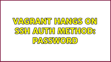 Vagrant hangs on SSH auth method: password (3 Solutions!!)
