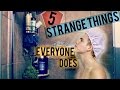 5 STRANGE THINGS EVERYONE DOES