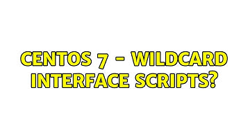 Unix & Linux: CentOS 7 - Wildcard interface scripts? (2 Solutions!!)