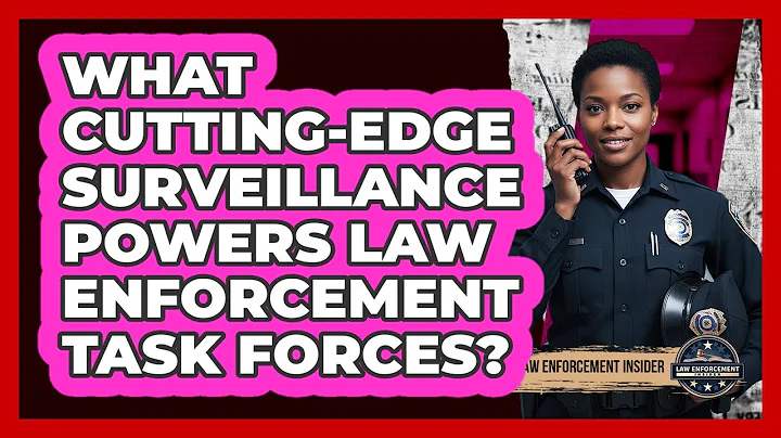 What Cutting-edge Surveillance Powers Law Enforcement Task Forces? - Law Enforcement Insider