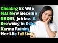 Cheating Ex Wife is Now BROKE, Jobless, &amp; Drowning in Debt As Karma Destroys Her Life | FULL STORY