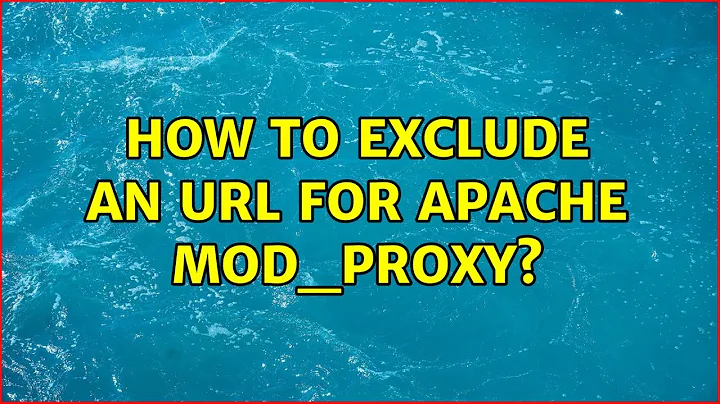 How to Exclude an URL for Apache Mod_proxy? (2 Solutions!!)