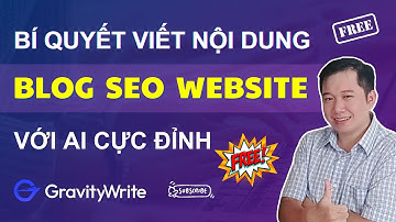 Bí quyết viết nội dung Blog, Website, Mạng xã hội với AI Content Gravitywrite - hỗ trợ SEO đỉnh cao