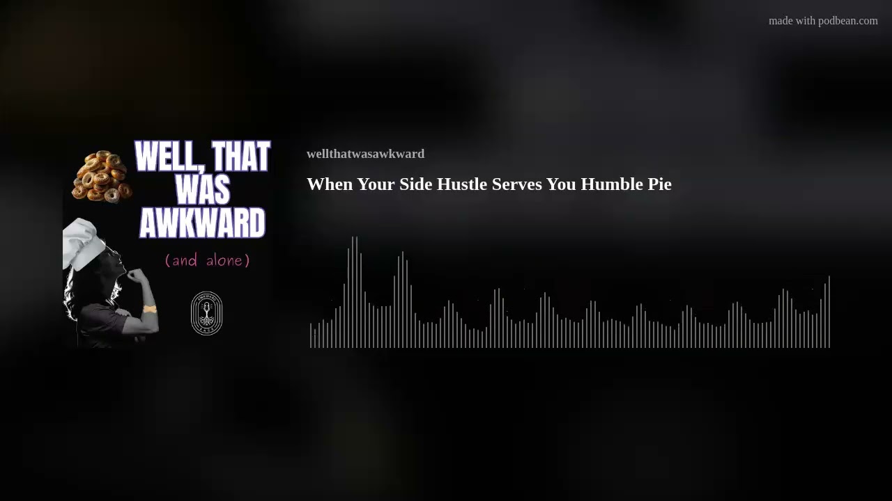 When Your Side Hustle Serves You Humble Pie When Your Side Hustle Serves You Humble Pie