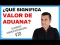 #20 ¿Qué es el VALOR de ADUANA?