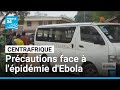 Ebola : la République centrafricaine renforce ses dispositifs de prévention • FRANCE 24