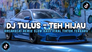 DJ TULUS TEH HIJAU BREAKBEAT SLOW BASS VIRAL TIKTOK TERBARU 2026 FULL SONG