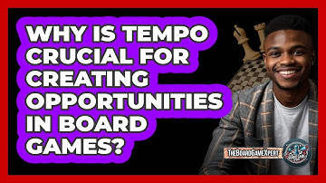 Why Is Tempo Crucial For Creating Opportunities In Board Games? - The Board Game Xpert