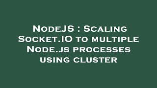 NodeJS : Scaling Socket.IO to multiple Node.js processes using cluster