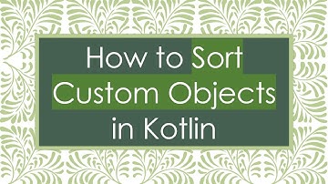 How to Sort Custom Objects in Kotlin